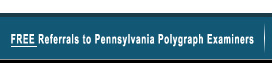 Free Referrals to Pennsylvania Polygraph Examiners